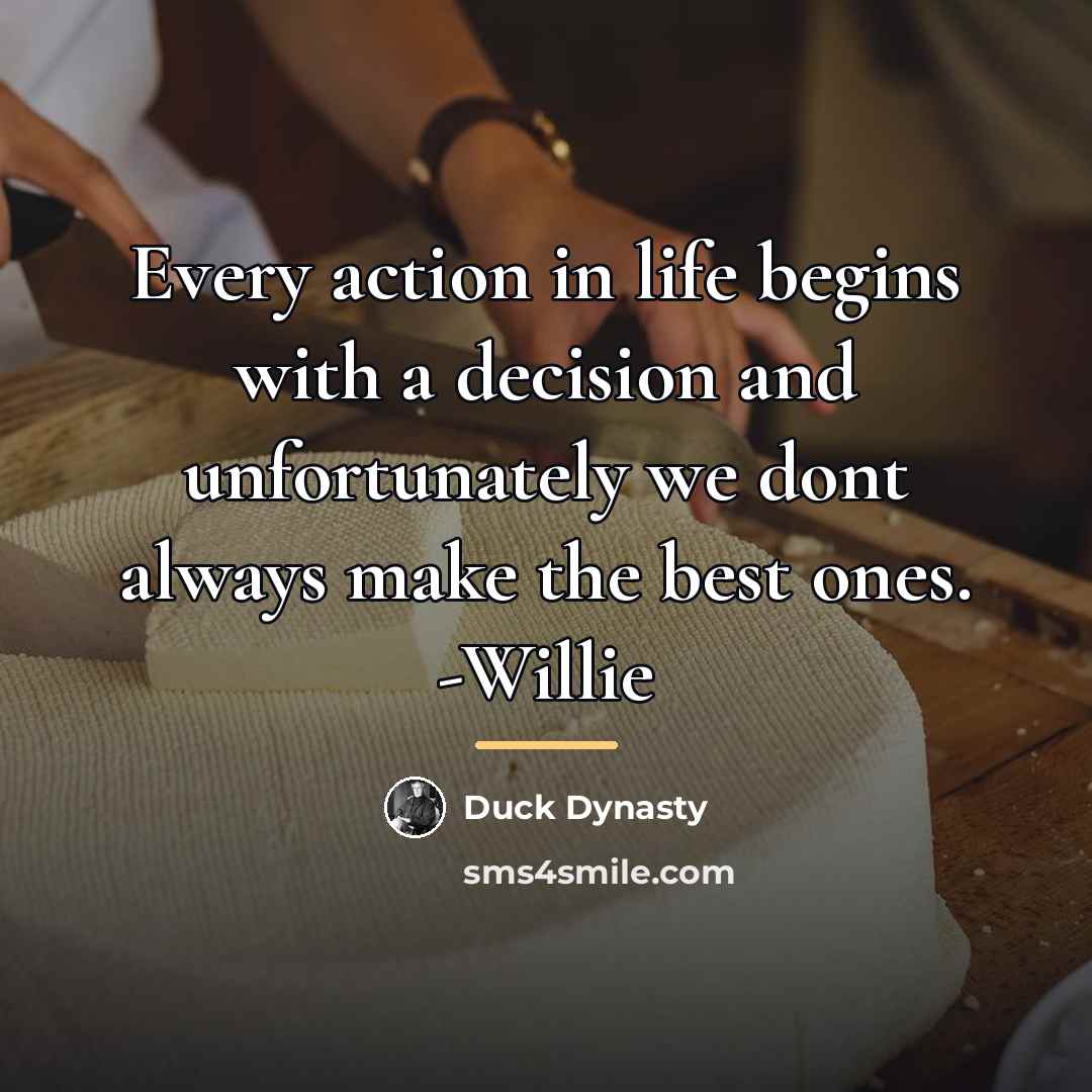 “Every action in life begins with a decision and unfortunately…” quote by Duck Dynasty