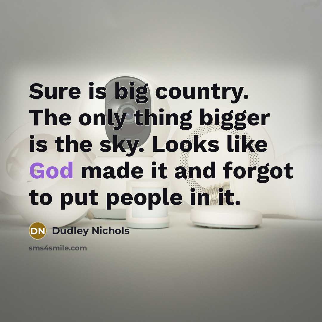 “Sure is big country. The only thing bigger is the…” quote by Dudley Nichols