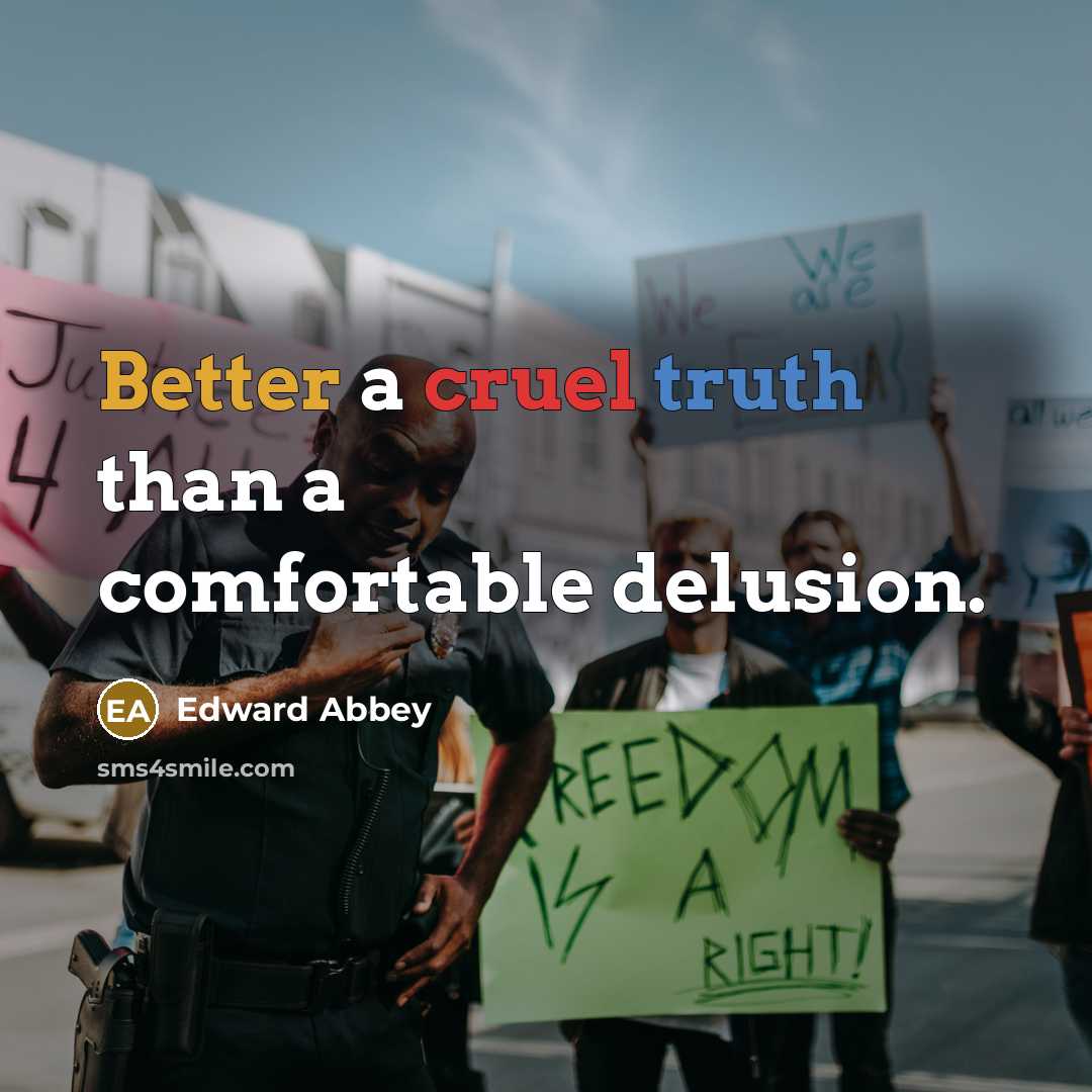“Better a cruel truth than a comfortable delusion.” quote by Edward Abbey