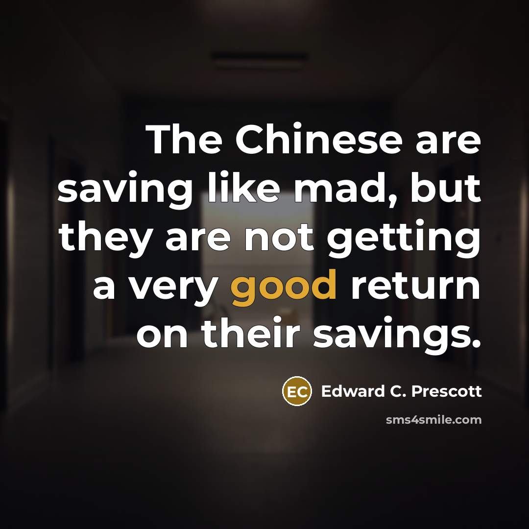 “The Chinese are saving like mad, but they are not…” quote by Edward C. Prescott