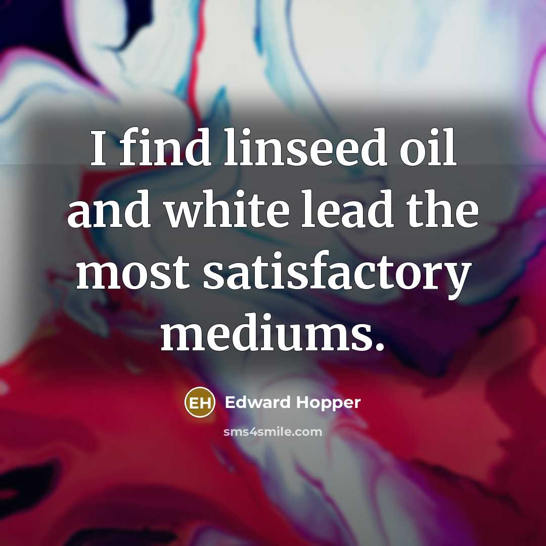 “I find linseed oil and white lead the most satisfactory…” quote by Edward Hopper