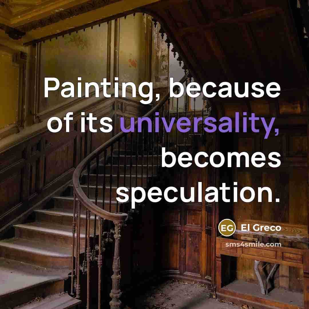 “Painting, because of its universality, becomes speculation.” quote by El Greco