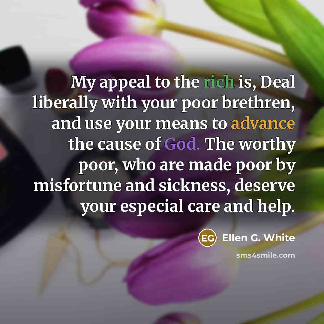 “My appeal to the rich is, Deal liberally with your…” quote by Ellen G. White