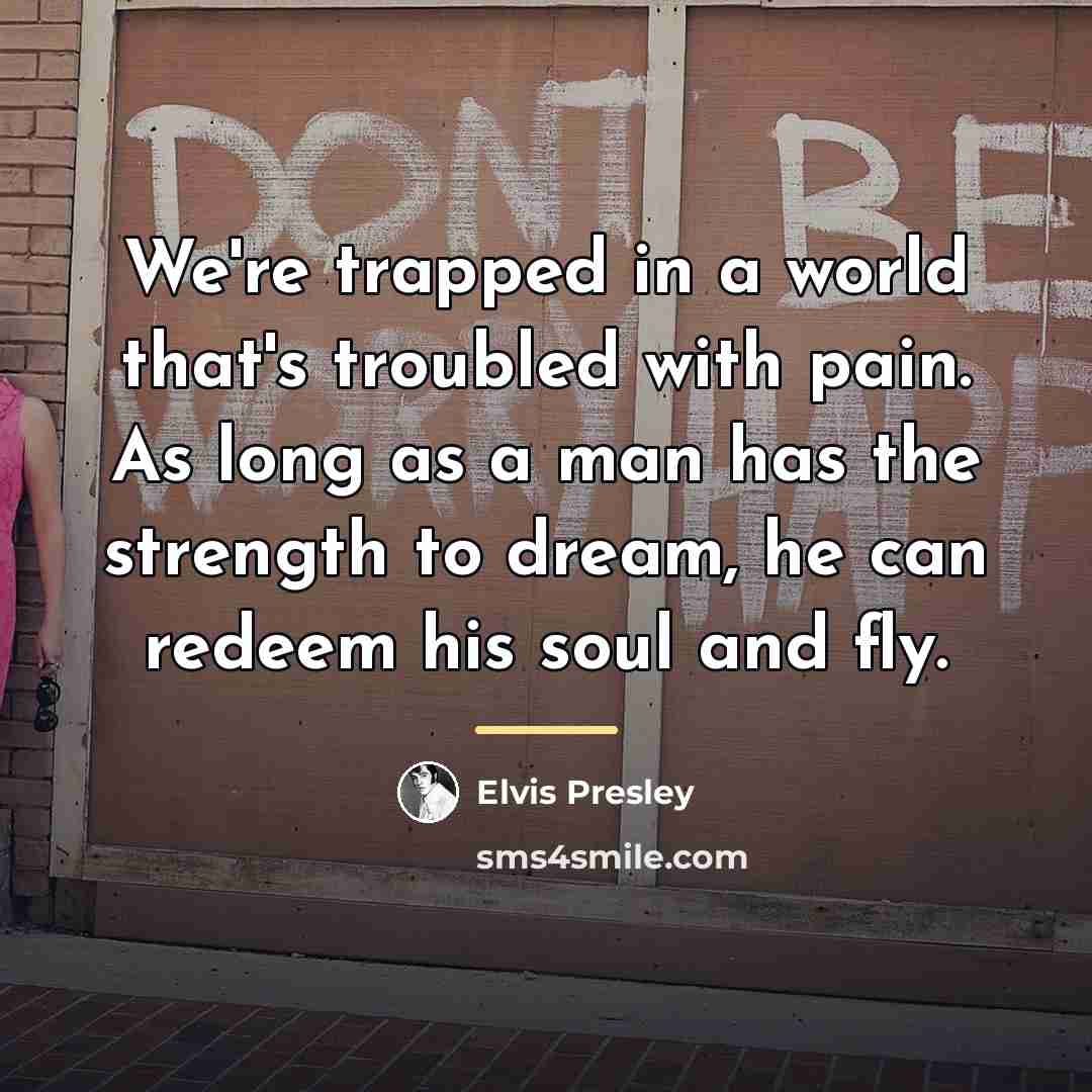 “We're trapped in a world that's troubled with pain. As…” quote by Elvis Presley