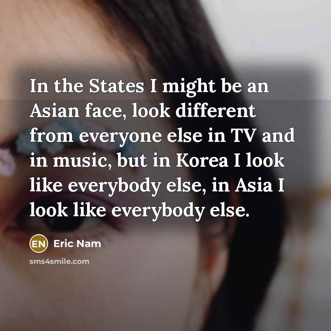 “In the States I might be an Asian face, look…” quote by Eric Nam