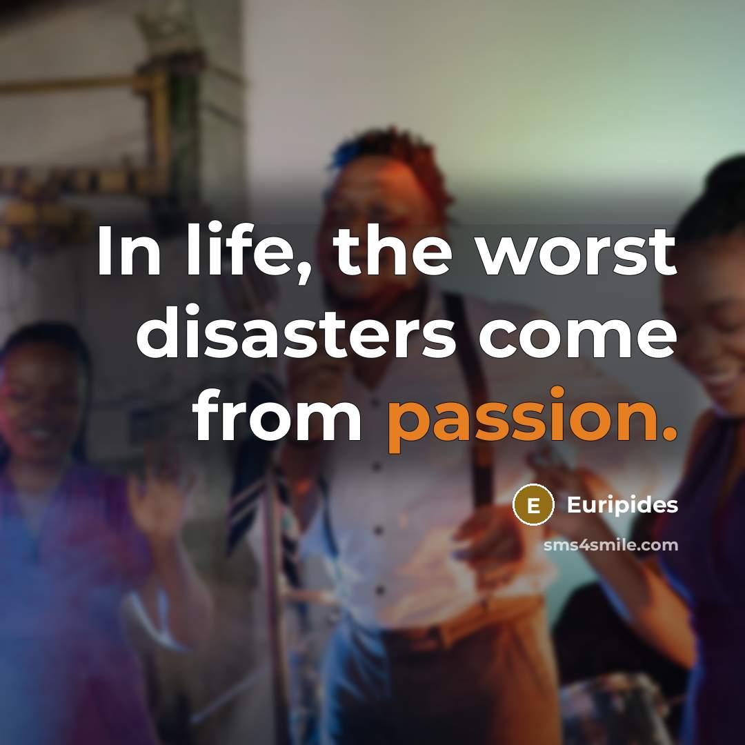 “In life, the worst disasters come from passion.…” quote by Euripides
