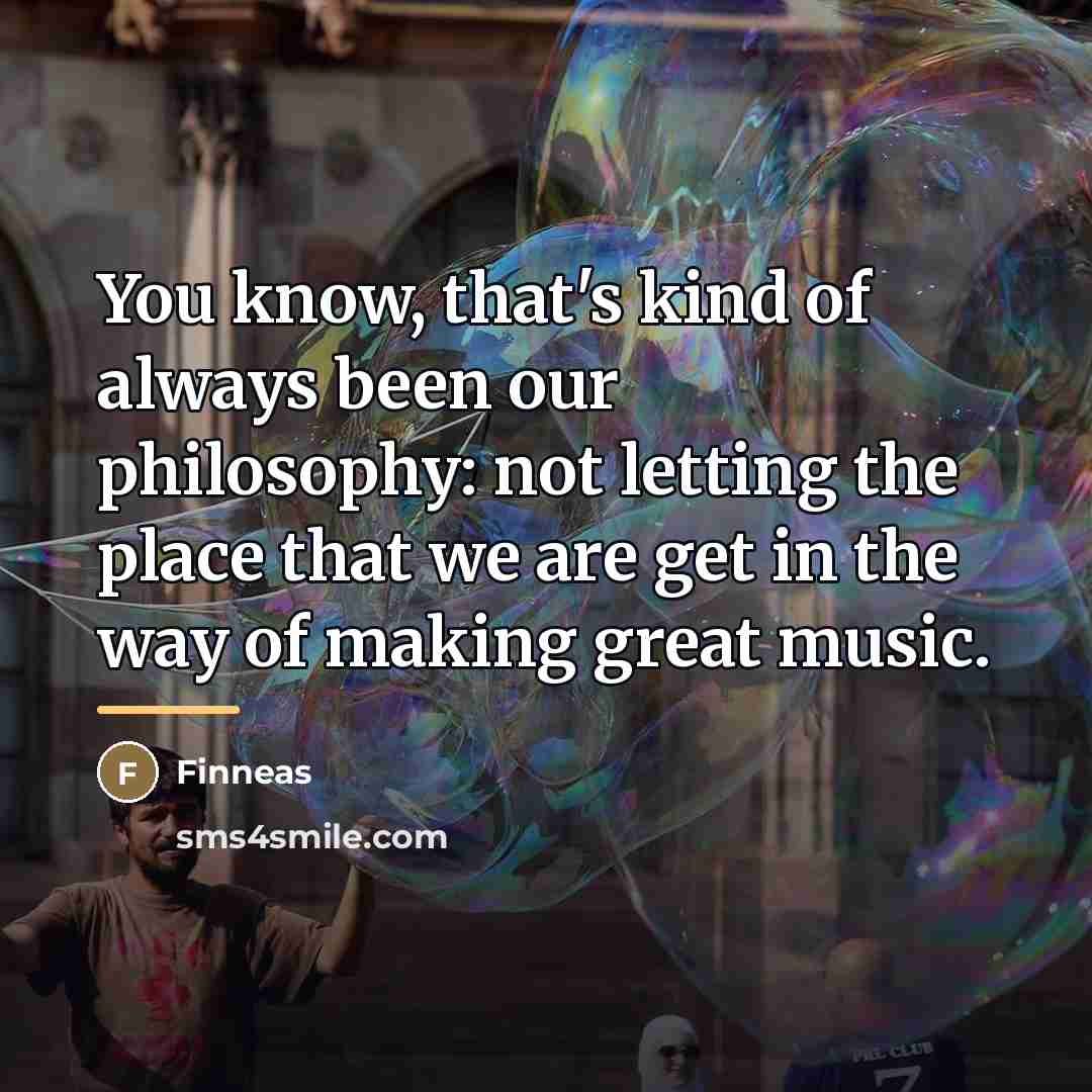 “You know, that's kind of always been our philosophy: not…” quote by Finneas