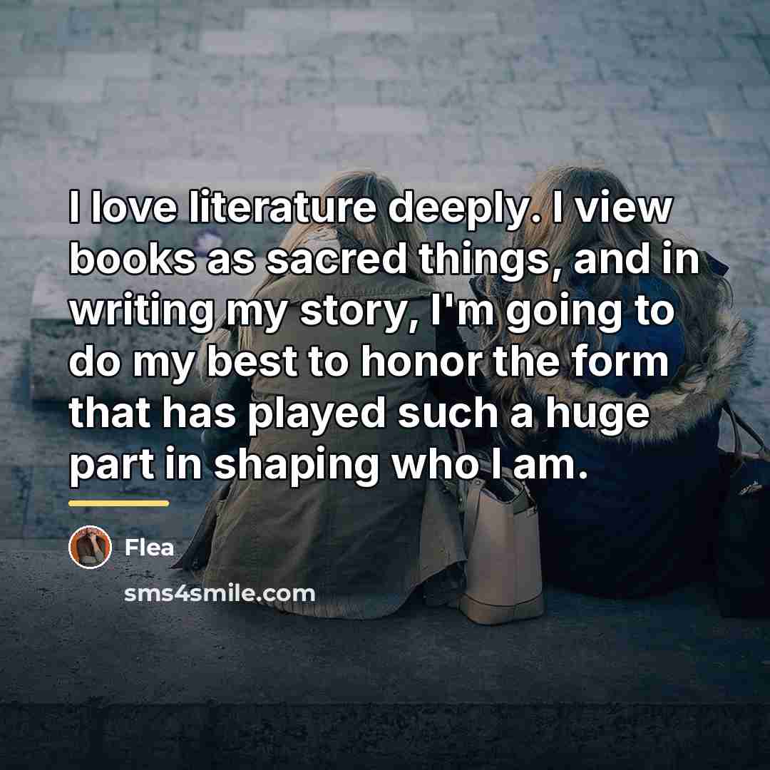 “I love literature deeply. I view books as sacred things,…” quote by Flea