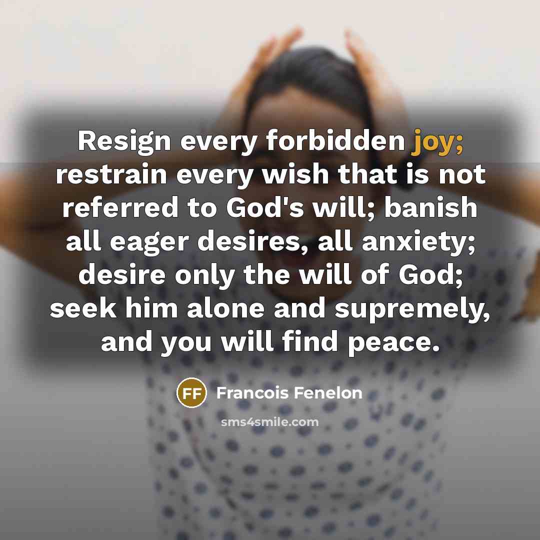 “Resign every forbidden joy; restrain every wish that is not…” quote by Francois Fenelon