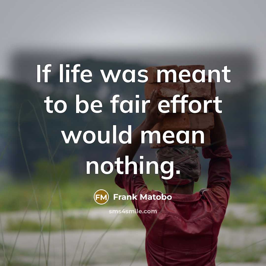 “If life was meant to be fair effort would mean…” quote by Frank Matobo