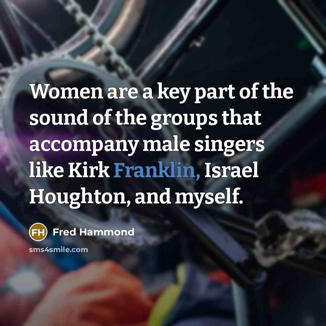 “Women are a key part of the sound of the…” quote by Fred Hammond