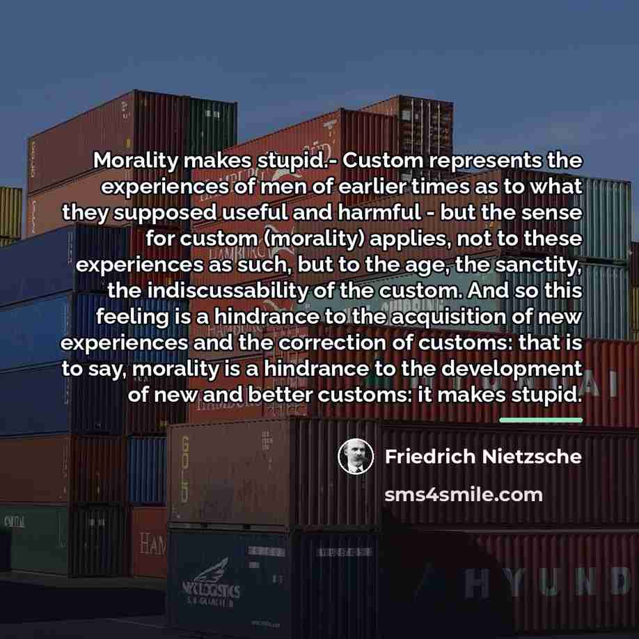 “Morality makes stupid.- Custom represents the experiences of men of…” quote by Friedrich Nietzsche