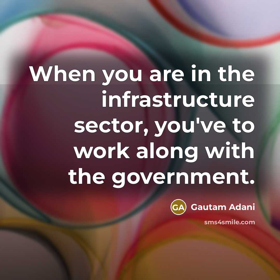 “When you are in the infrastructure sector, you've to work…” quote by Gautam Adani