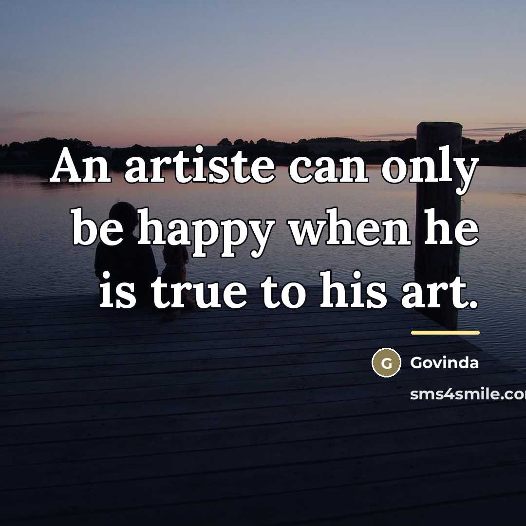 “An artiste can only be happy when he is true…” quote by Govinda