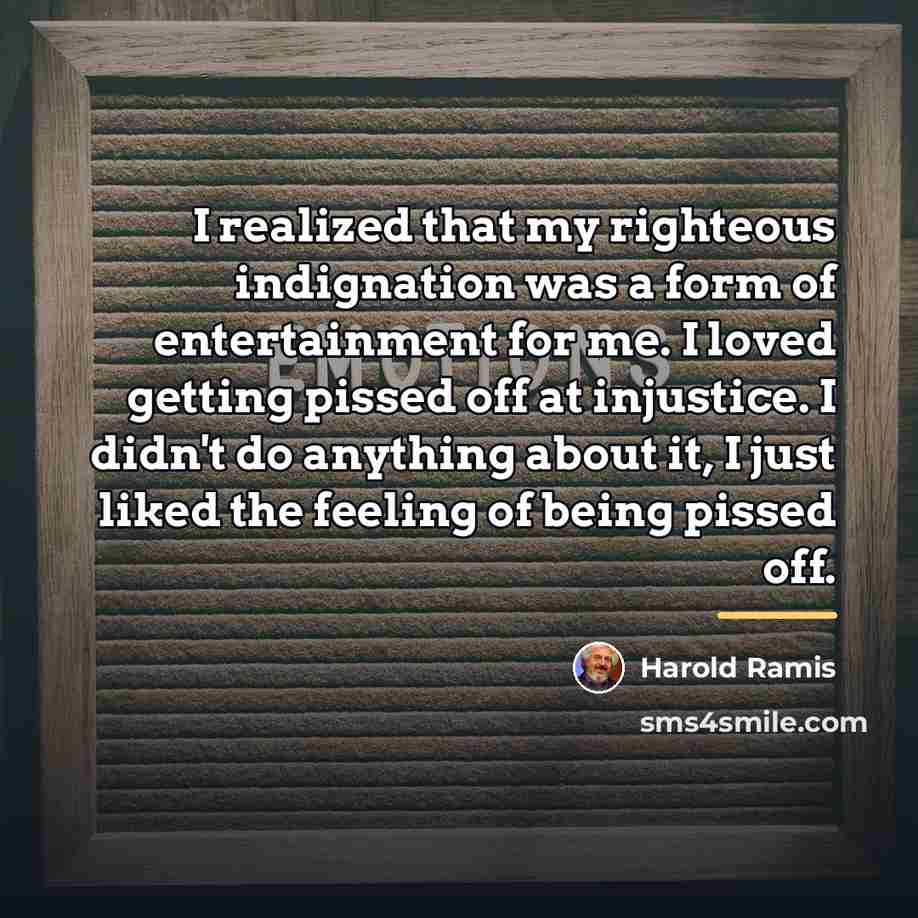 “I realized that my righteous indignation was a form of…” quote by Harold Ramis