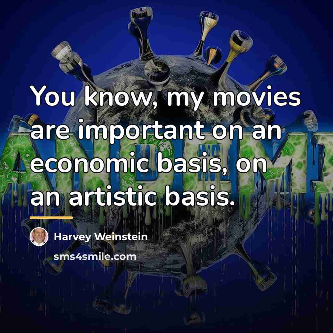 “You know, my movies are important on an economic basis,…” quote by Harvey Weinstein