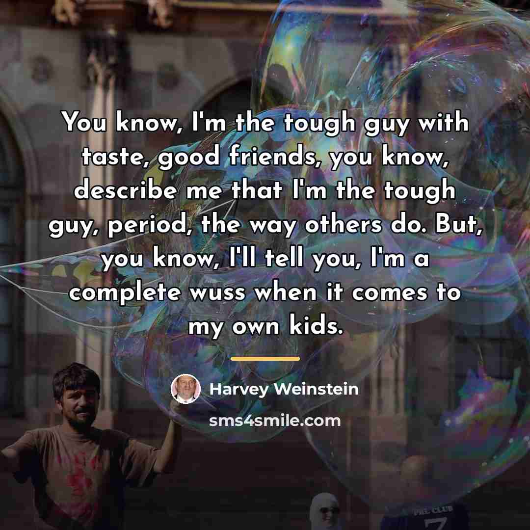 “You know, I'm the tough guy with taste, good friends,…” quote by Harvey Weinstein