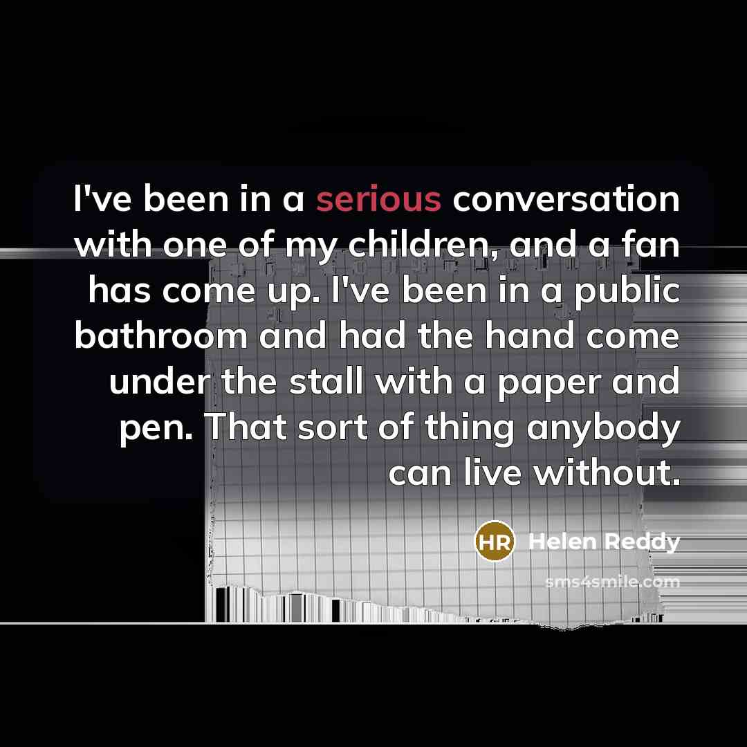 “I've been in a serious conversation with one of my…” quote by Helen Reddy