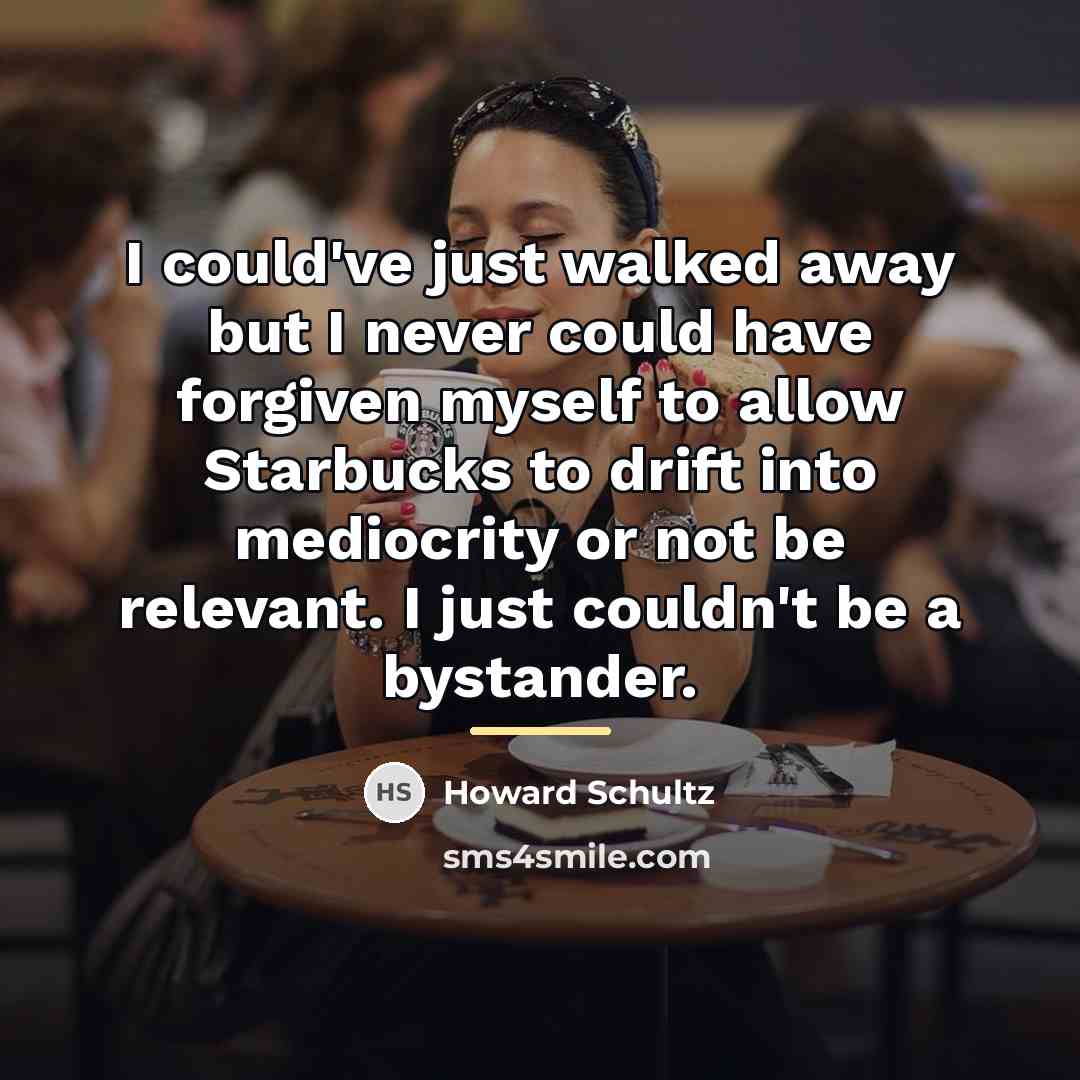 “I could've just walked away but I never could have…” quote by Howard Schultz