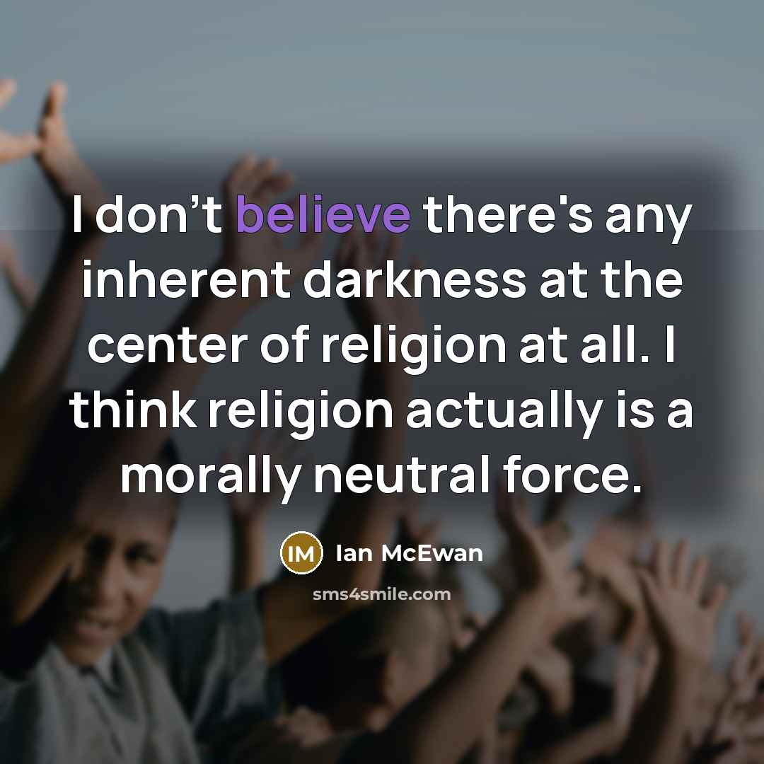 “I don't believe there's any inherent darkness at the center…” quote by Ian Mcewan