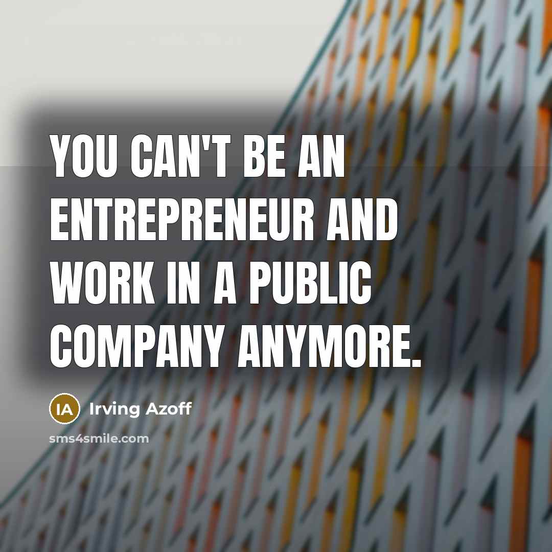 “You can't be an entrepreneur and work in a public…” quote by Irving Azoff