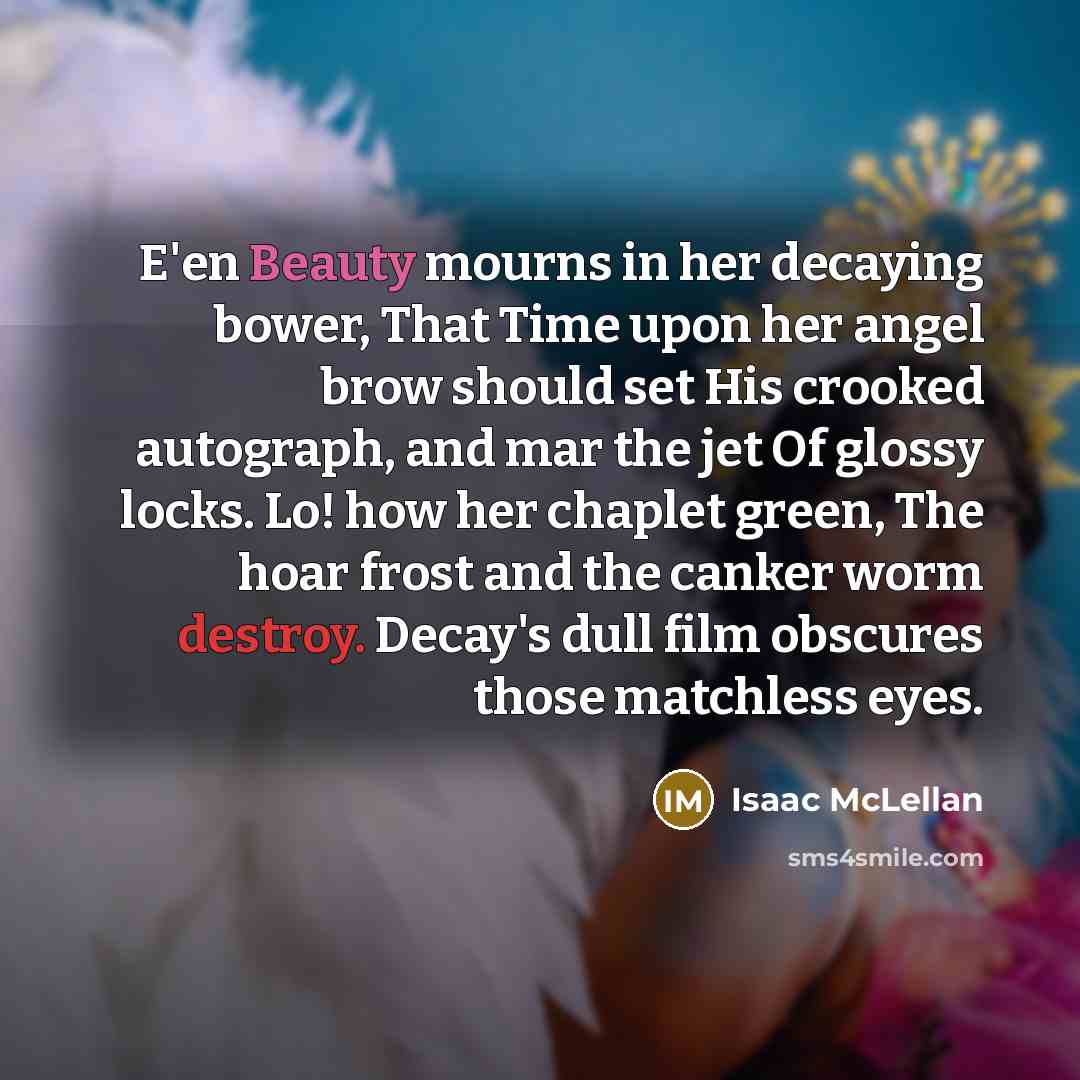 “E'en Beauty mourns in her decaying bower, That Time upon…” quote by Isaac McLellan