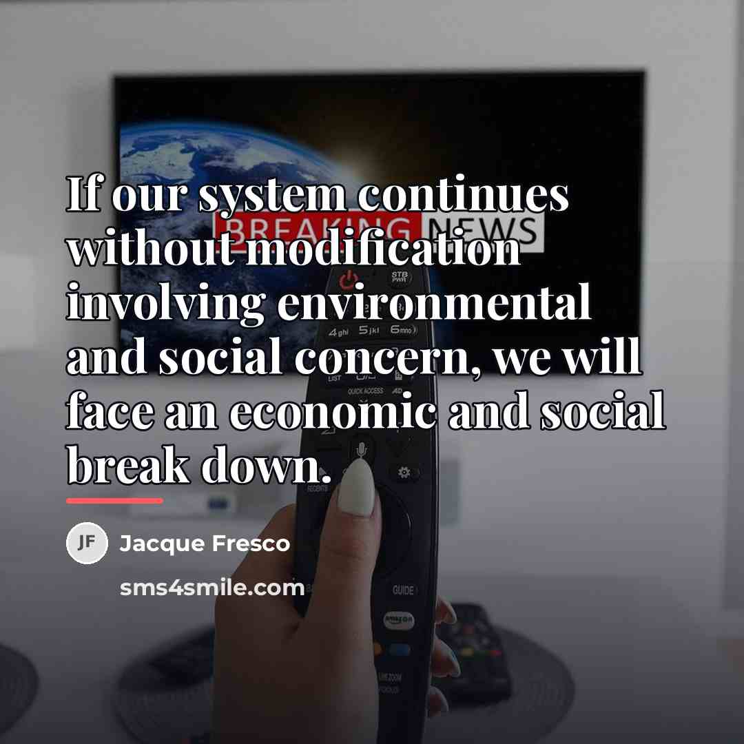 “If our system continues without modification involving environmental and social…” quote by Jacque Fresco