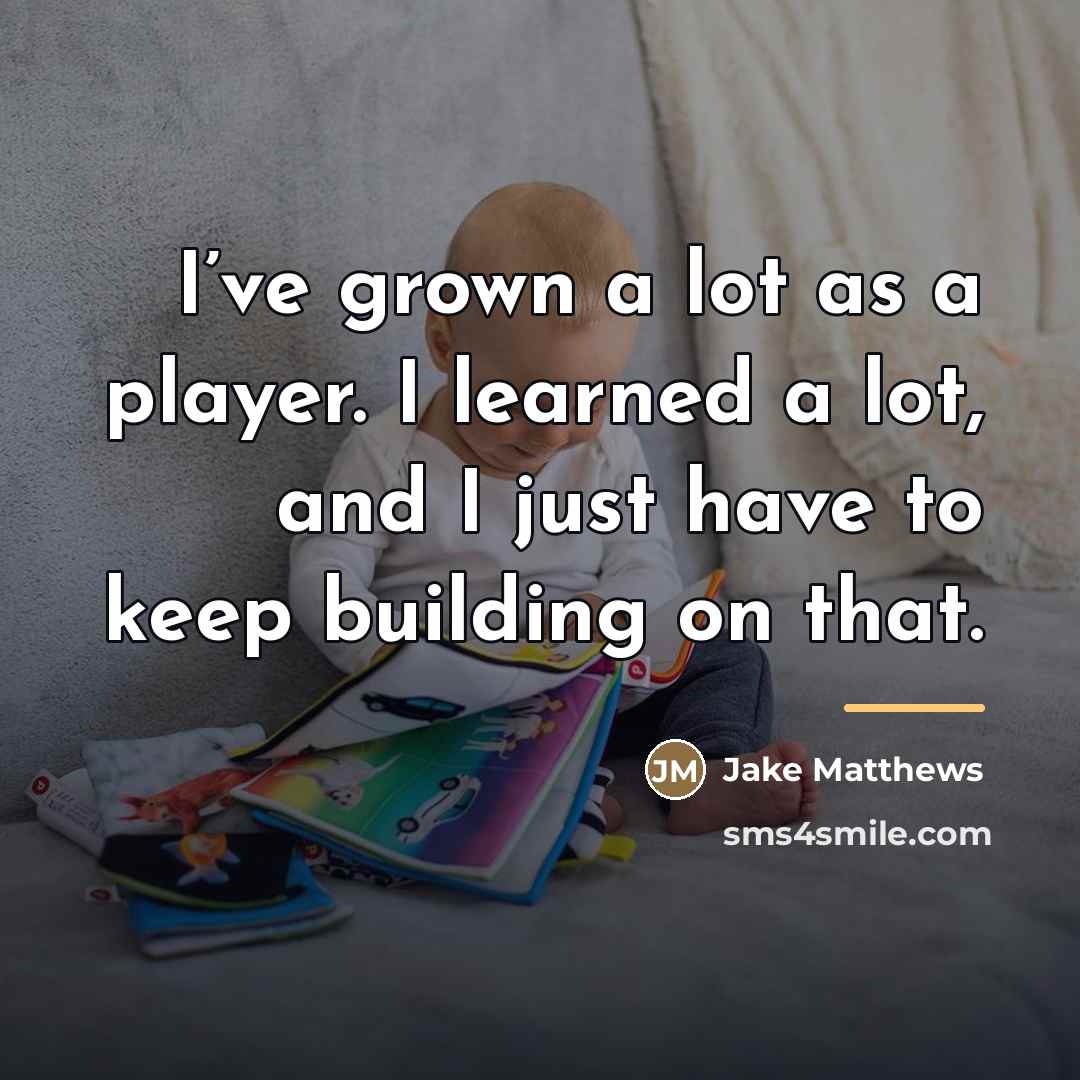 “I’ve grown a lot as a player. I learned a…” quote by Jake Matthews