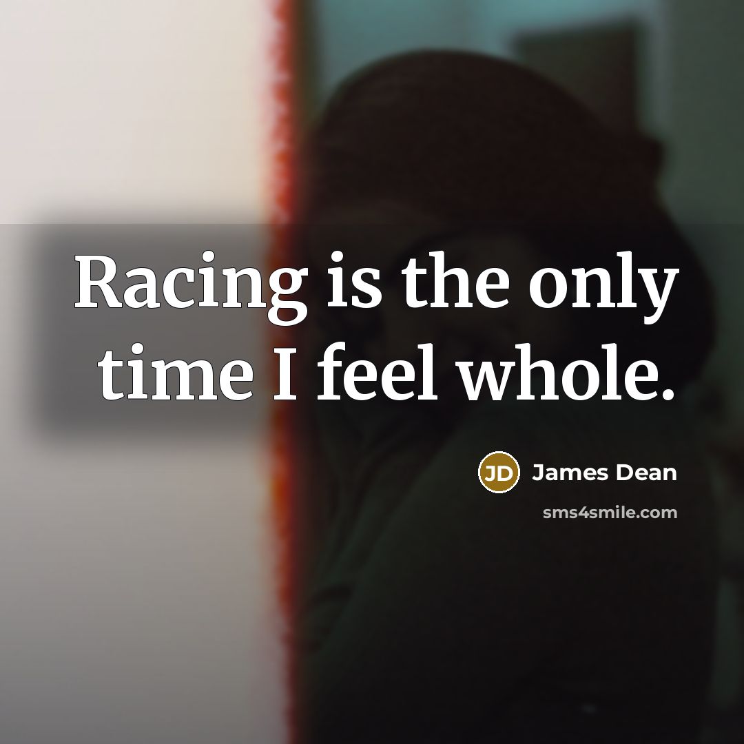 “Racing is the only time I feel whole.…” quote by James Dean