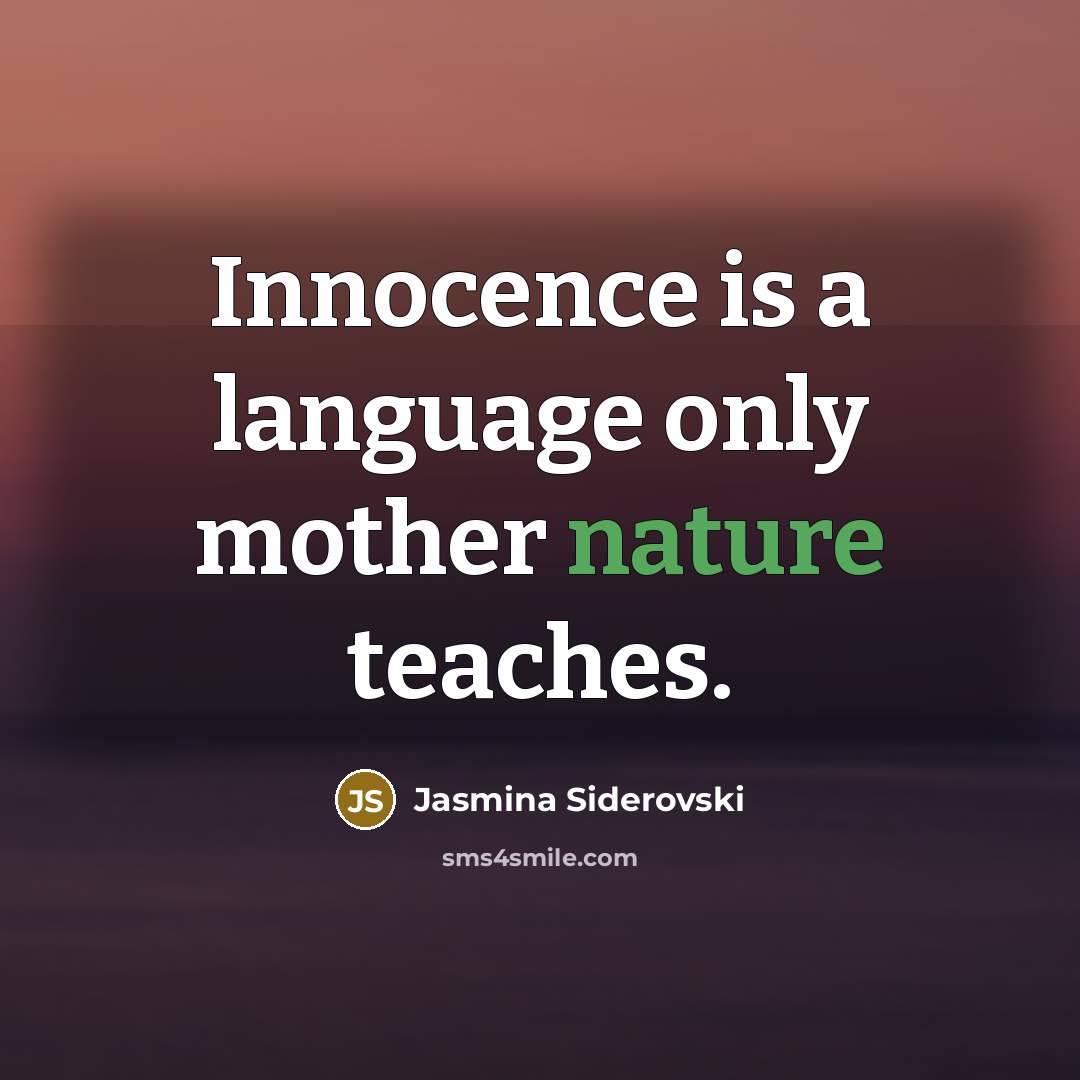 “Innocence is a language only mother nature teaches.…” quote by Jasmina Siderovski