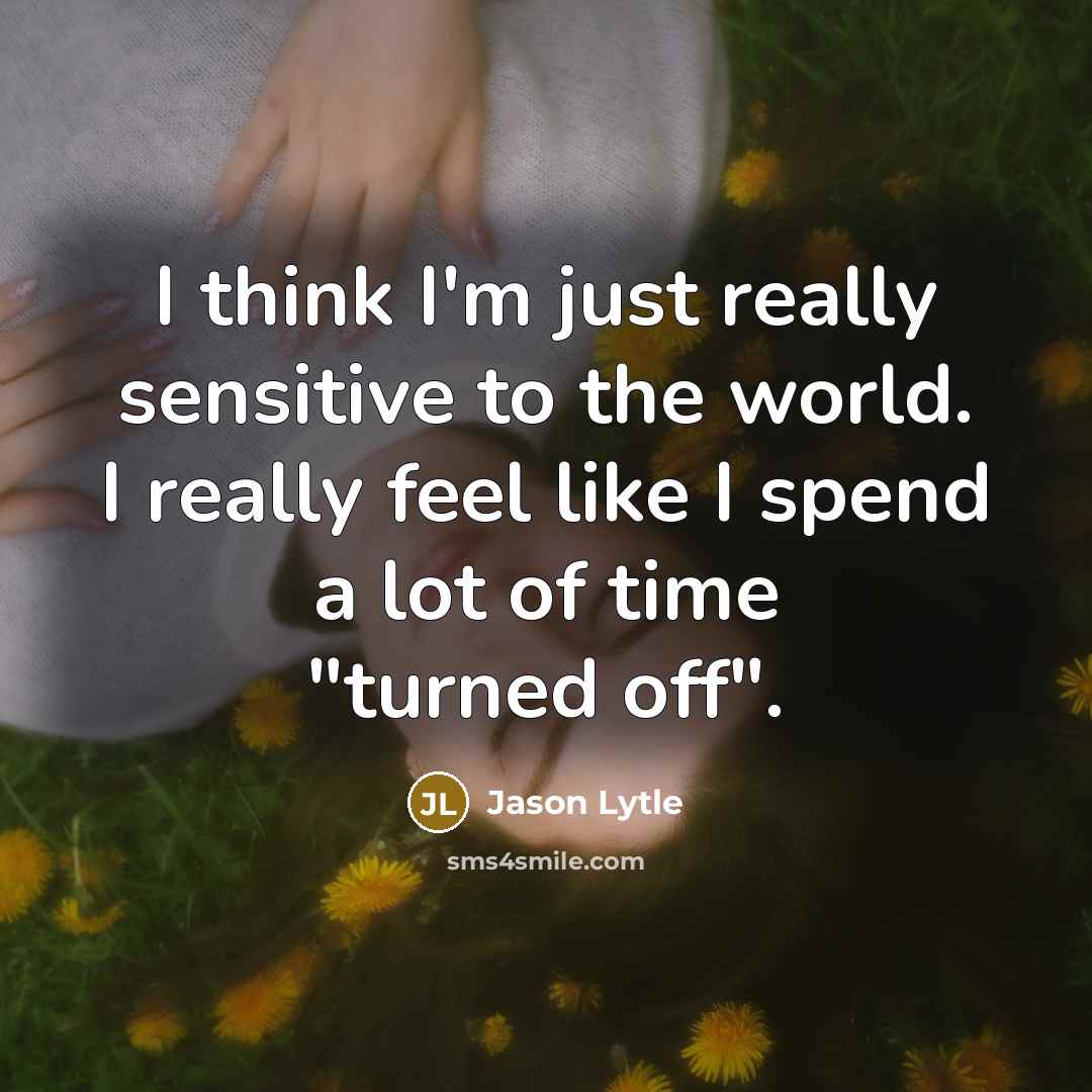 “I think I'm just really sensitive to the world. I…” quote by Jason Lytle