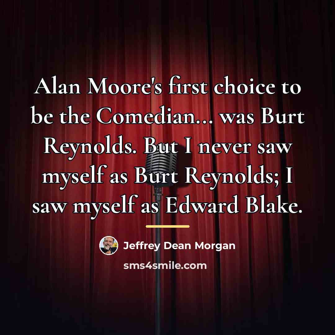 “Alan Moore's first choice to be the Comedian... was Burt…” quote by Jeffrey Dean Morgan