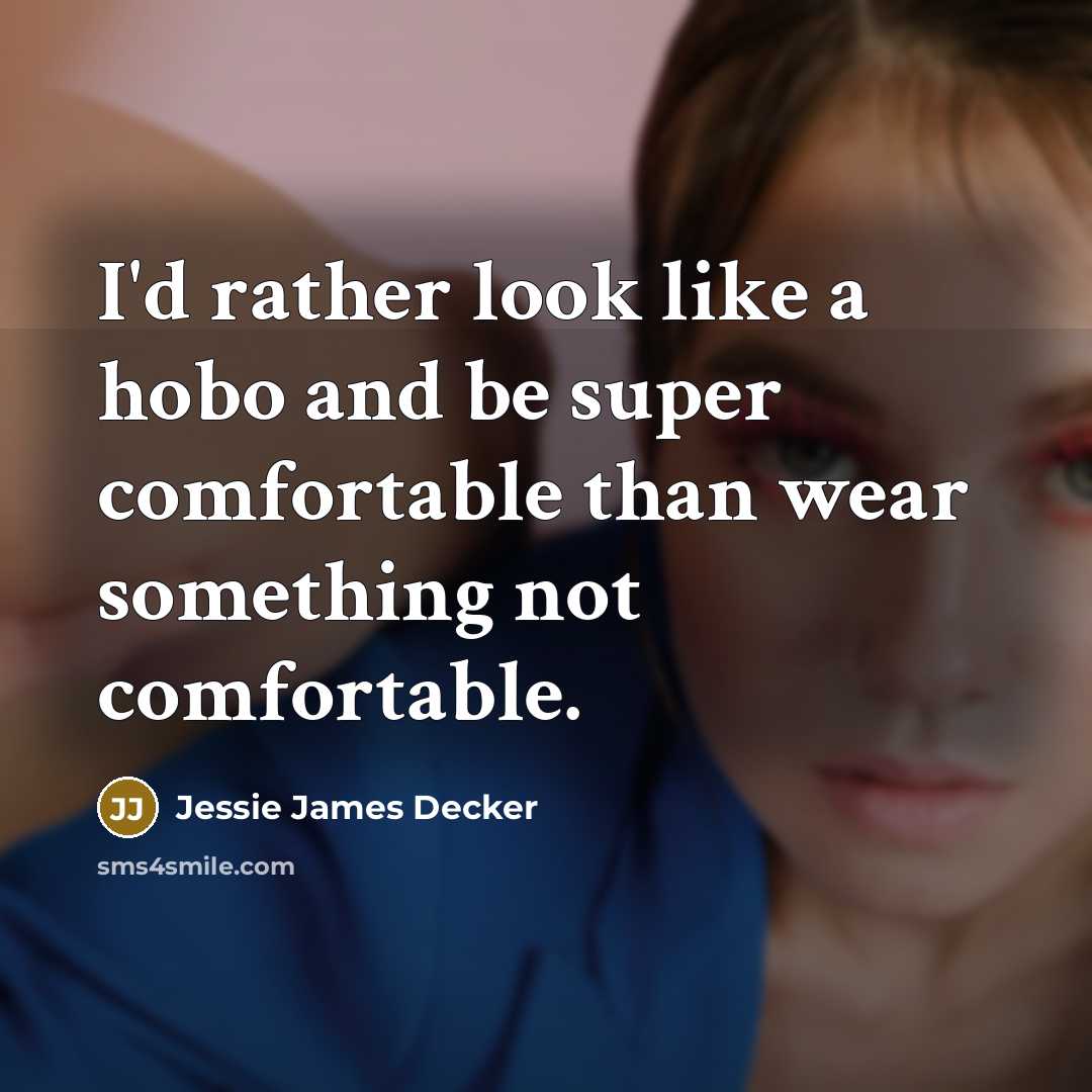 “I'd rather look like a hobo and be super comfortable…” quote by Jessie James Decker