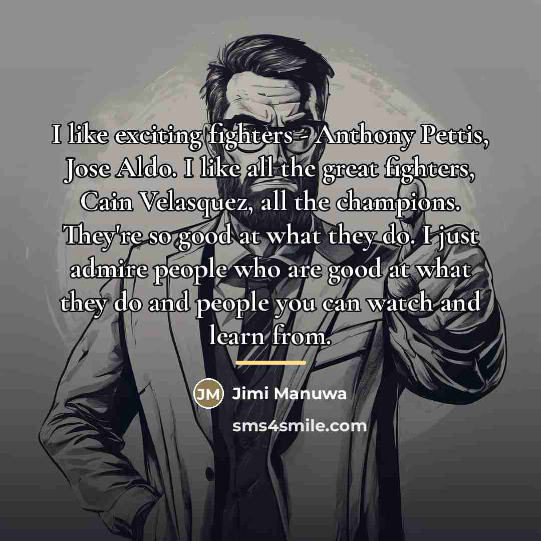 “I like exciting fighters - Anthony Pettis, Jose Aldo. I…” quote by Jimi Manuwa