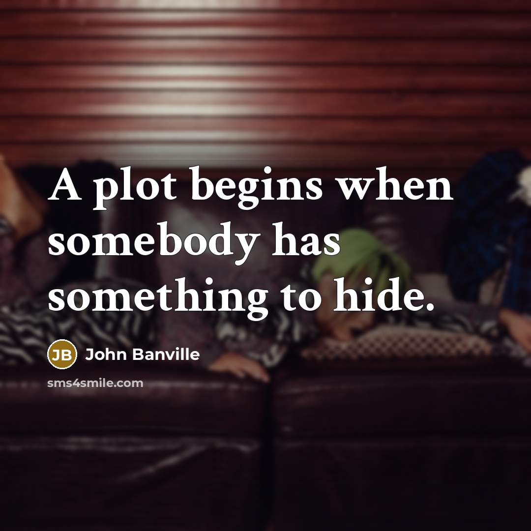 “A plot begins when somebody has something to hide.” quote by John Banville