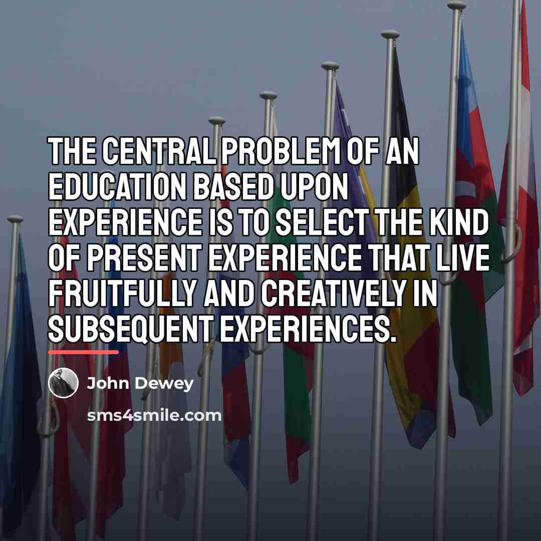“The central problem of an education based upon experience is…” quote by John Dewey