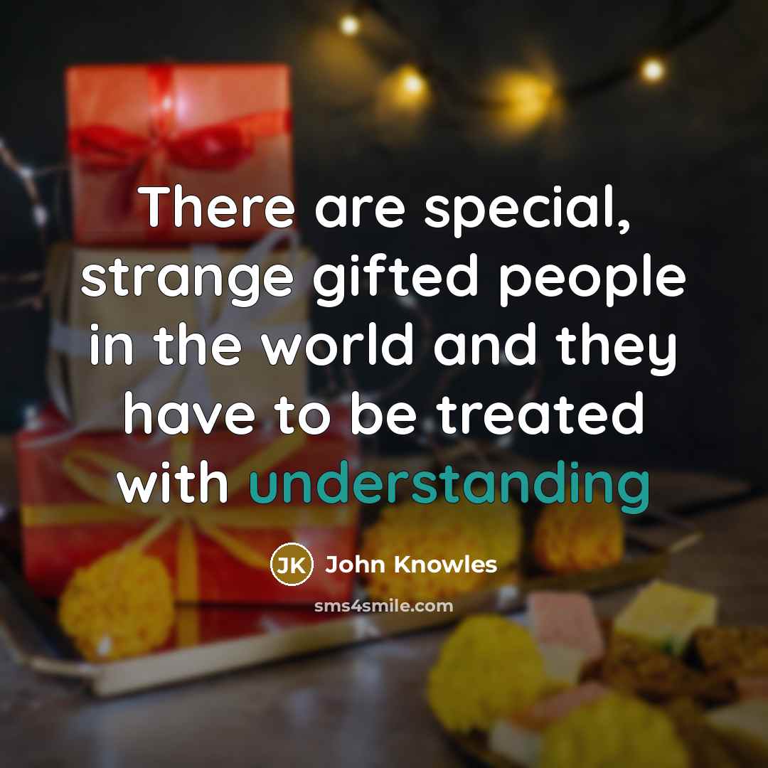 “There are special, strange gifted people in the world and…” quote by John Knowles