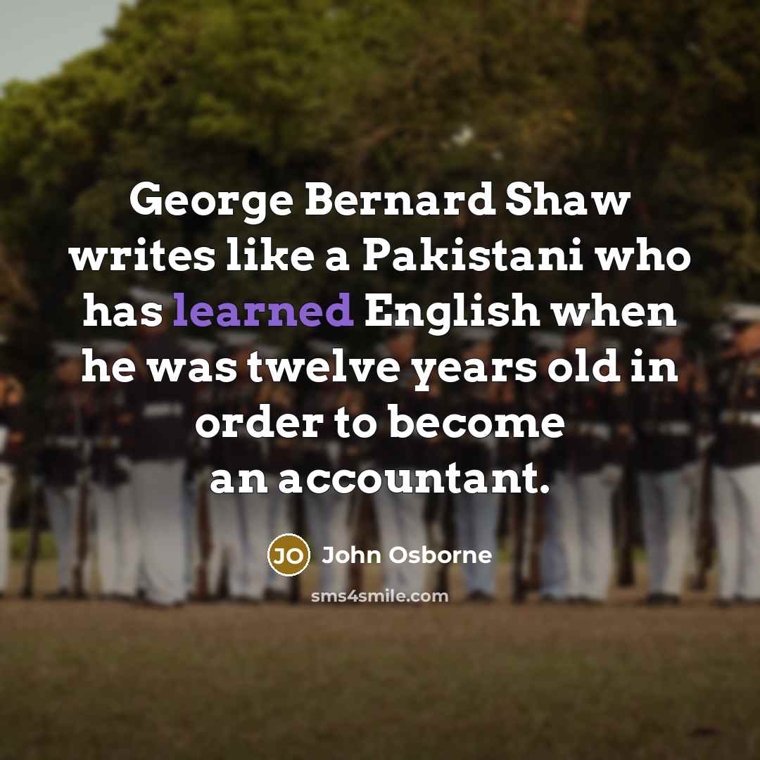 “George Bernard Shaw writes like a Pakistani who has learned…” quote by John Osborne