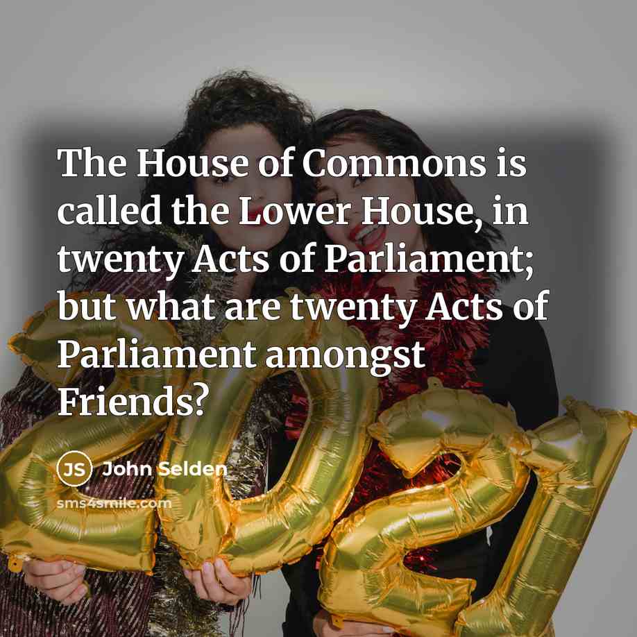 “The House of Commons is called the Lower House, in…” quote by John Selden