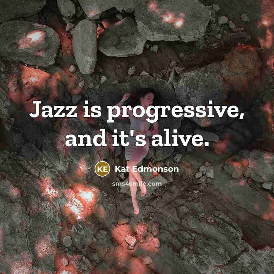 “Jazz is progressive, and it's alive.…” quote by Kat Edmonson