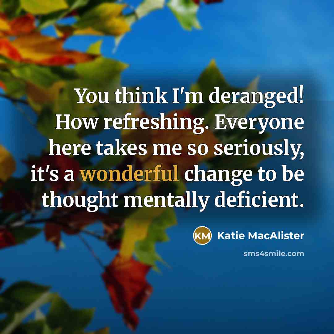 “You think I'm deranged! How refreshing. Everyone here takes me…” quote by Katie MacAlister