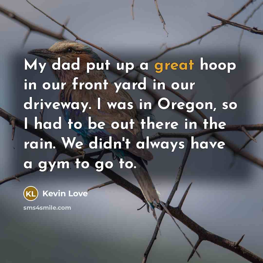 “My dad put up a great hoop in our front…” quote by Kevin Love