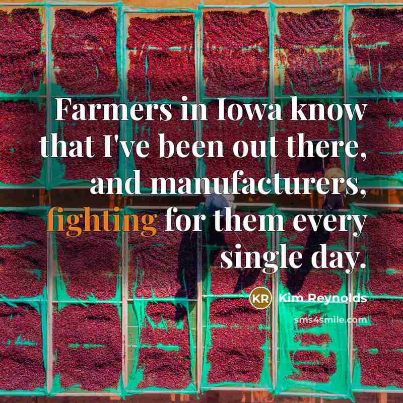 “Farmers in Iowa know that I've been out there, and…” quote by Kim Reynolds