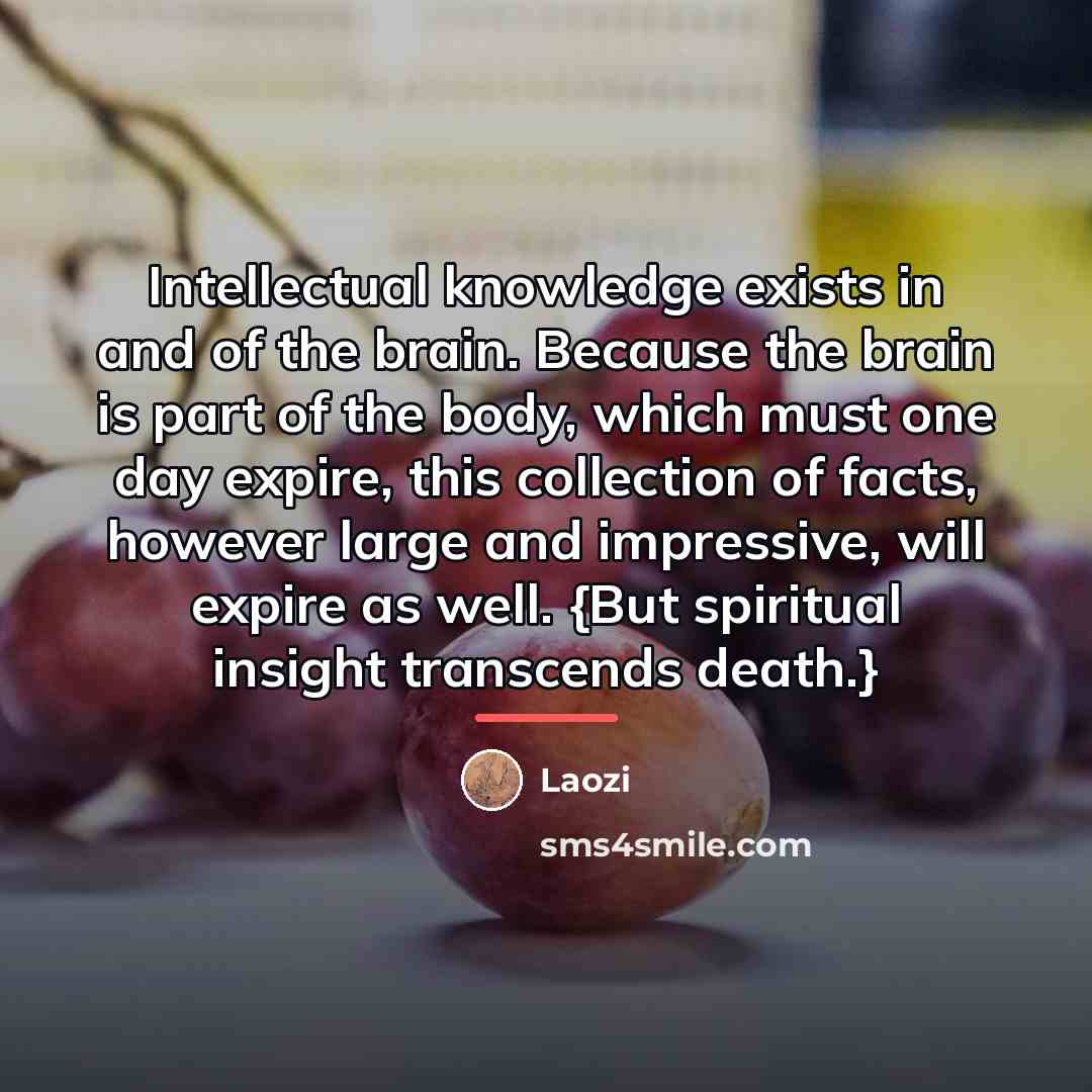 “Intellectual knowledge exists in and of the brain. Because the…” quote by Laozi