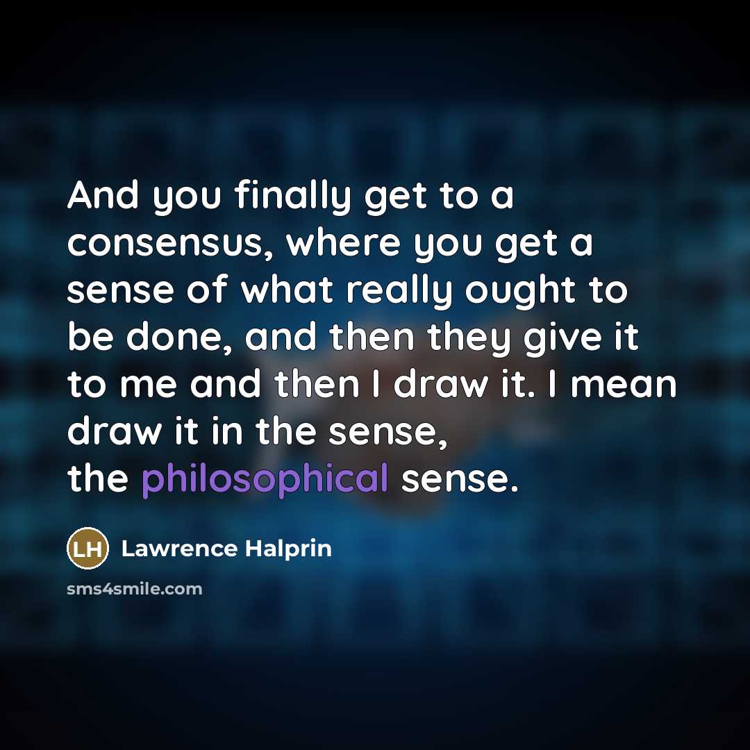 “And you finally get to a consensus, where you get…” quote by Lawrence Halprin