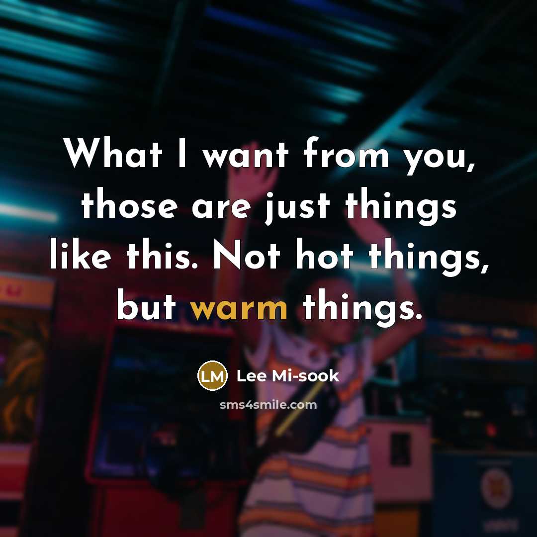 “What I want from you, those are just things like this. Not hot things, but warm things.” quote by Lee Mi-sook