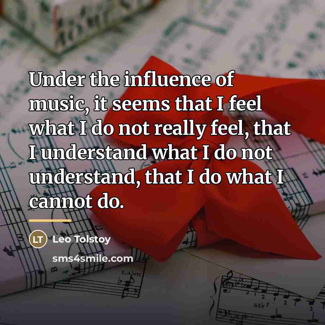 “Under the influence of music, it seems that I feel…” quote by Leo Tolstoy