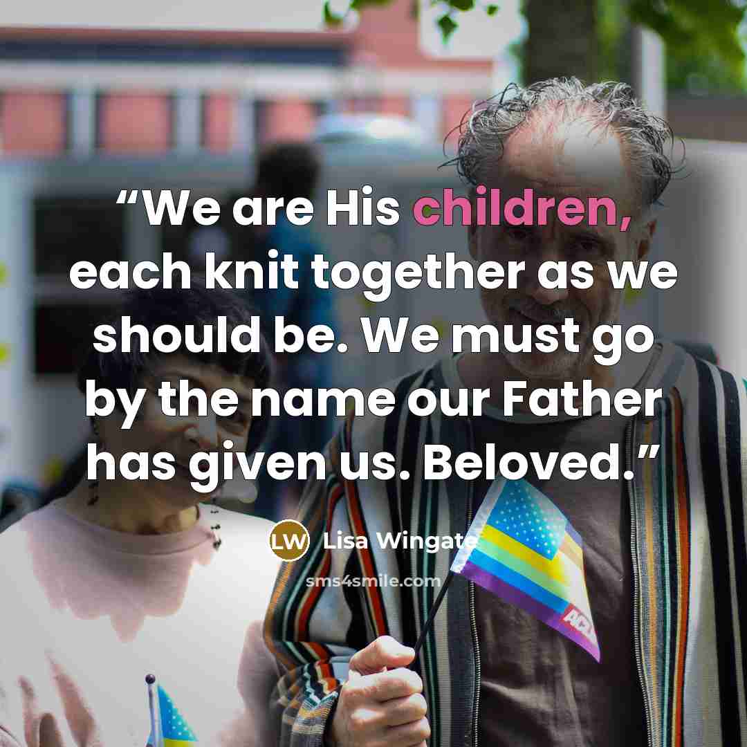 “We are His children, each knit together as we should be. We must go by the name our Father has given us. Beloved.” quote by Lisa Wingate