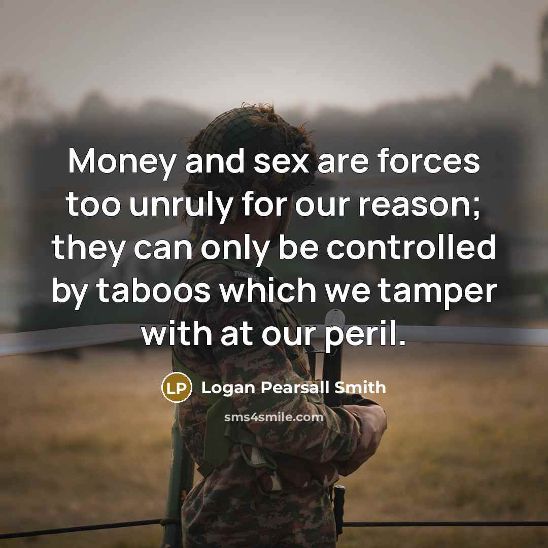 “Money and sex are forces too unruly for our reason;…” quote by Logan Pearsall Smith