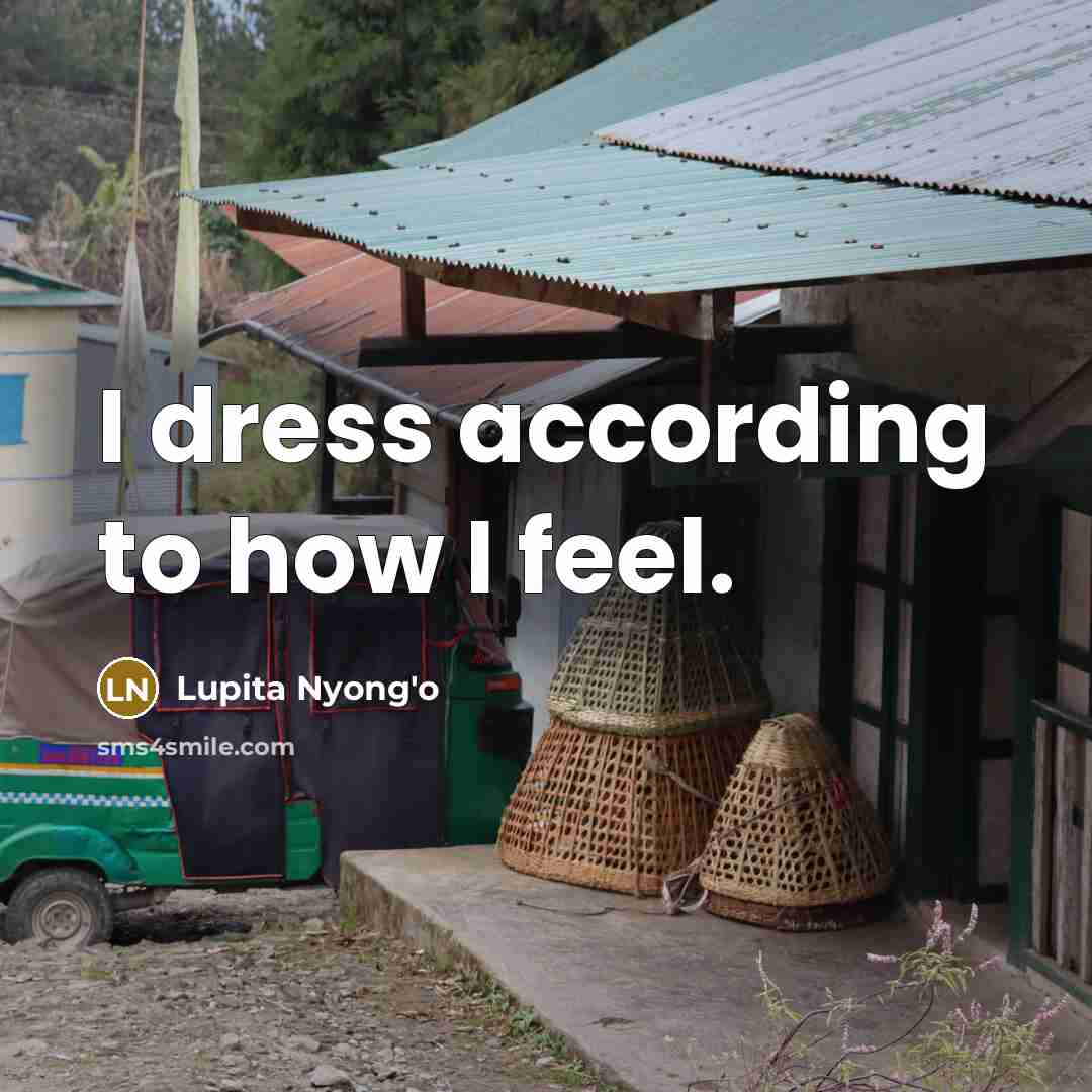 “I dress according to how I feel.…” quote by Lupita Nyong'o